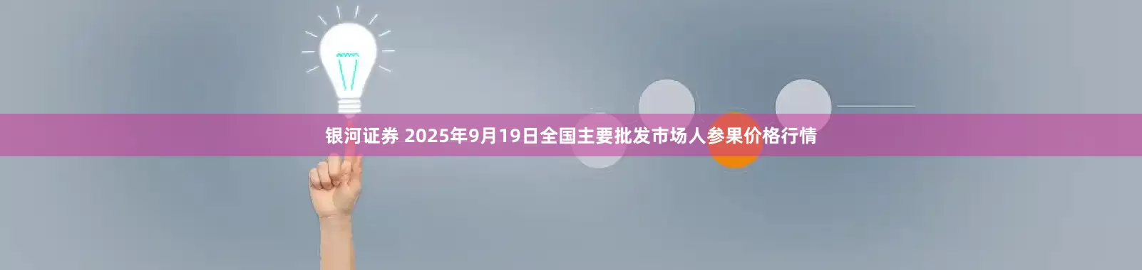 银河证券 2025年9月19日全国主要批发市场人参果价格行情